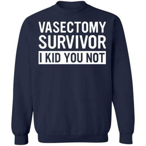 Vasectomy survivor I kid you not shirt