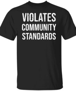 Violates community standards shirt Violates community standards shirt