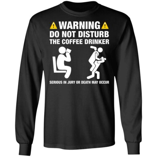 Warning do not disturb the coffee drinker seriuos shirt