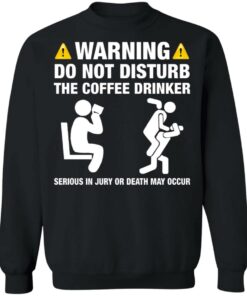 Warning do not disturb the coffee drinker seriuos shirt 9 Warning do not disturb the coffee drinker seriuos shirt 9