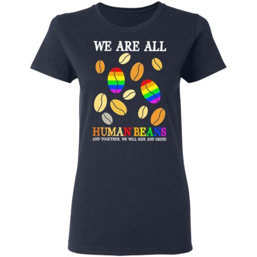 We are all human beans and together we will rise and grind shirt