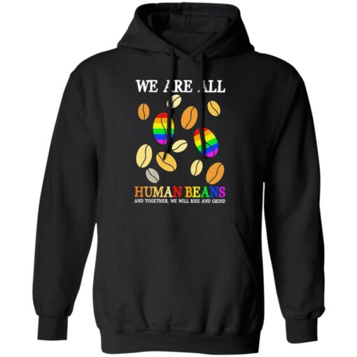 We are all human beans and together we will rise and grind shirt