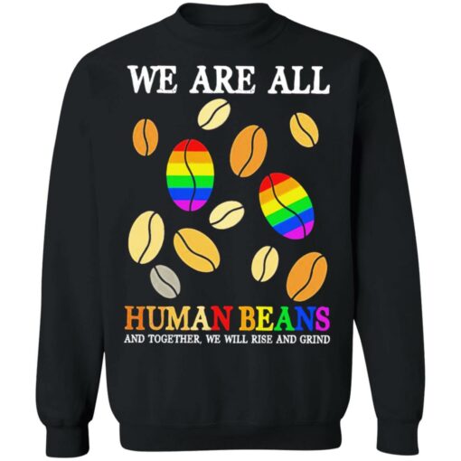 We are all human beans and together we will rise and grind shirt