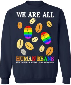 We are all human beans and together we will rise and grind shirt 8
