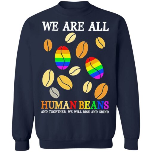 We are all human beans and together we will rise and grind shirt