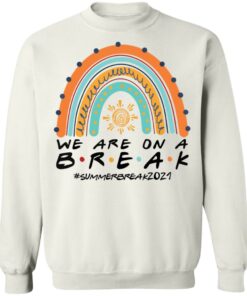 We are on a break summer break 2021 rainbow shirt We are on a break summer break 2021 rainbow shirt