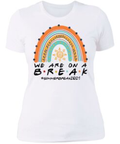 We are on a break summer break 2021 rainbow shirt 3 We are on a break summer break 2021 rainbow shirt 3