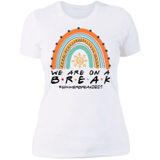 We are on a break summer break 2021 rainbow shirt