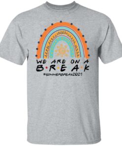 We are on a break summer break 2021 rainbow shirt 4 We are on a break summer break 2021 rainbow shirt 4