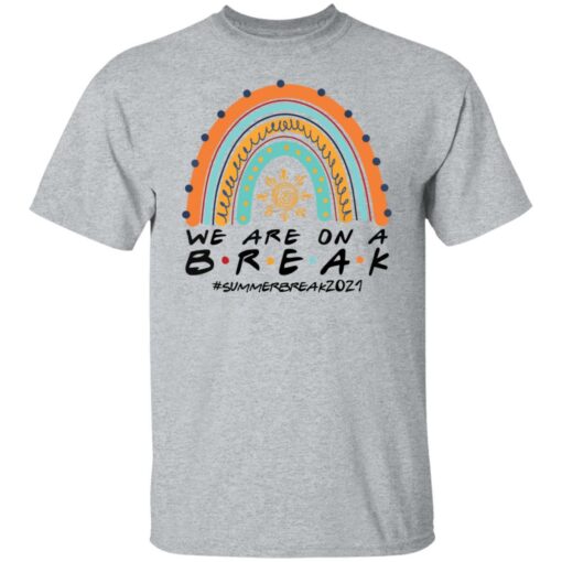 We are on a break summer break 2021 rainbow shirt