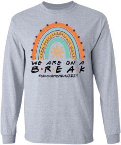 We are on a break summer break 2021 rainbow shirt 5 We are on a break summer break 2021 rainbow shirt 5