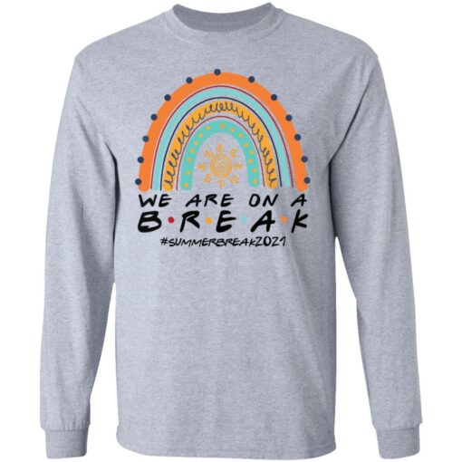 We are on a break summer break 2021 rainbow shirt