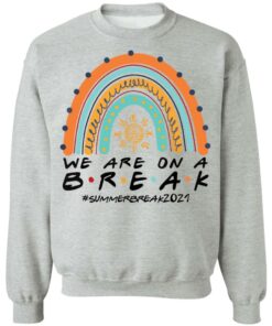 We are on a break summer break 2021 rainbow shirt 9 We are on a break summer break 2021 rainbow shirt 9