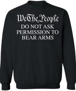 We the people do not ask permission to bear arms shirt 4