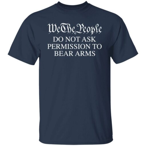 We the people do not ask permission to bear arms shirt