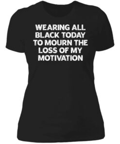 Wearing all black today to mourn the loss of my motivation shirt 2 Wearing all black today to mourn the loss of my motivation shirt 2
