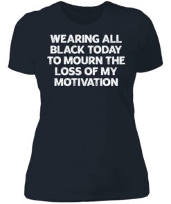 Wearing all black today to mourn the loss of my motivation shirt 3 Wearing all black today to mourn the loss of my motivation shirt 3