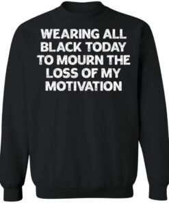 Wearing all black today to mourn the loss of my motivation shirt 9 Wearing all black today to mourn the loss of my motivation shirt 9