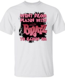 Went from playin with bratz to raisin’ em shirt Went from playin with bratz to raisin’ em shirt