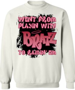 Went from playin with bratz to raisin em shirt 5