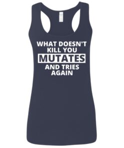 What doesn’t kill you mutates and tries again shirt