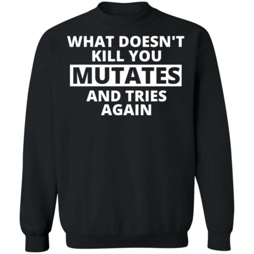 What doesn’t kill you mutates and tries again shirt