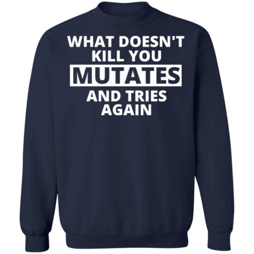 What doesn’t kill you mutates and tries again shirt