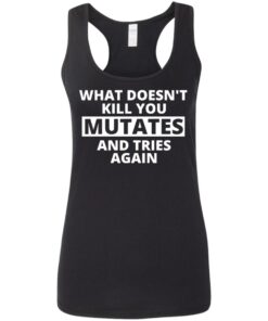 What doesn’t kill you mutates and tries again shirt 10 What doesn't kill you mutates and tries again shirt 9
