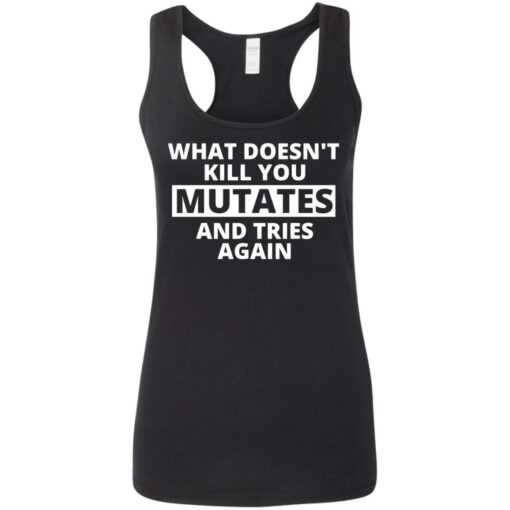 What doesn’t kill you mutates and tries again shirt