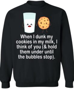 When i drunk my cookies in my milk i think of you shirt 2 When i drunk my cookies in my milk i think of you shirt 2
