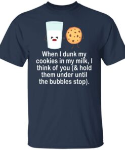 When i drunk my cookies in my milk i think of you shirt 4 When i drunk my cookies in my milk i think of you shirt 4