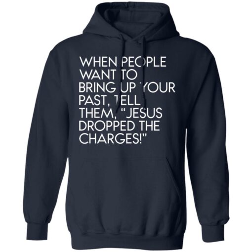 When people want to bring up your past tell them jesus dropped the charges shirt