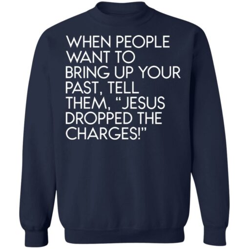 When people want to bring up your past tell them jesus dropped the charges shirt