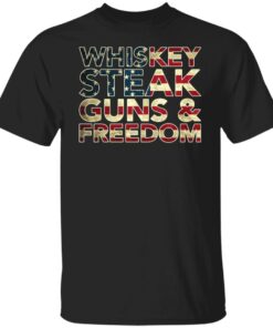 Whiskey steak guns and freedom shirt Whiskey steak guns and freedom shirt