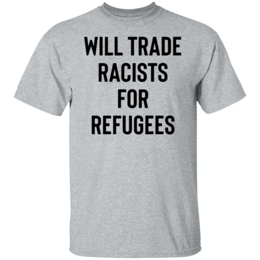 Will trade racists for refugees shirt