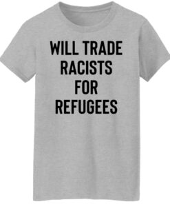 Will trade racists for refugees shirt 6 Will trade racists for refugees shirt 6
