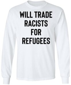 Will trade racists for refugees shirt 8 Will trade racists for refugees shirt 8