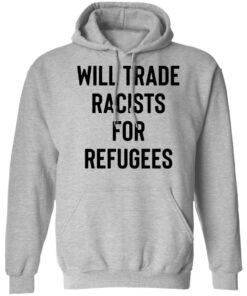 Will trade racists for refugees shirt 9 Will trade racists for refugees shirt 9