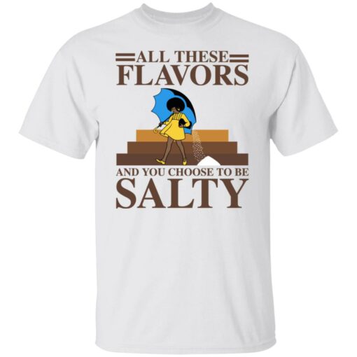 Women all these flavors and you choose to be salty shirt