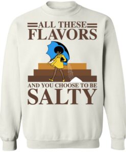 Women all these flavors and you choose to be salty shirt Women all these flavors and you choose to be salty shirt