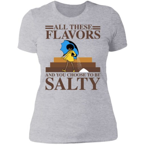 Women all these flavors and you choose to be salty shirt