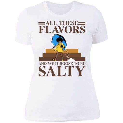 Women all these flavors and you choose to be salty shirt