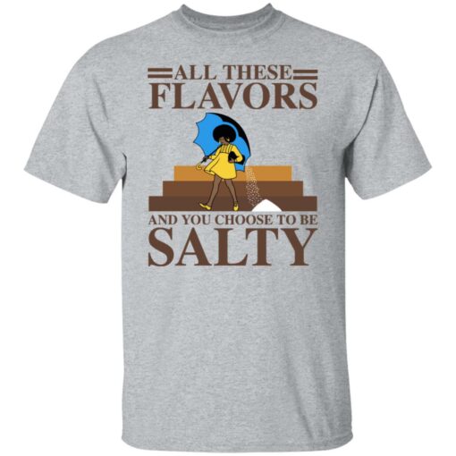 Women all these flavors and you choose to be salty shirt