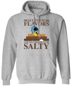Women all these flavors and you choose to be salty shirt 7