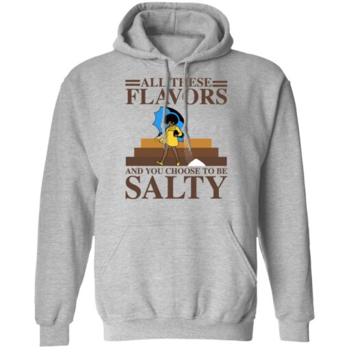 Women all these flavors and you choose to be salty shirt