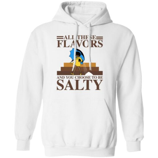 Women all these flavors and you choose to be salty shirt