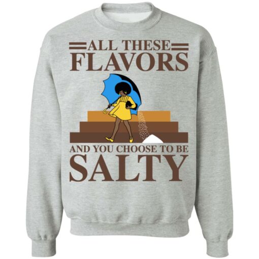 Women all these flavors and you choose to be salty shirt