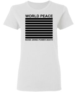 World peace noise grind power death shirt 2