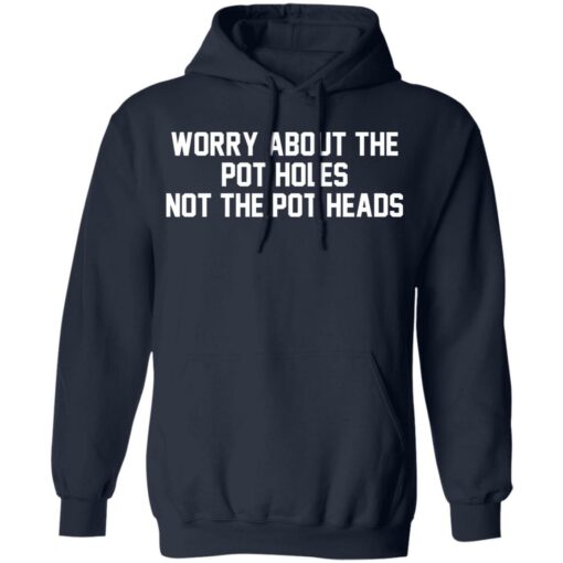 Worry about the pot holes not the pot heads shirt