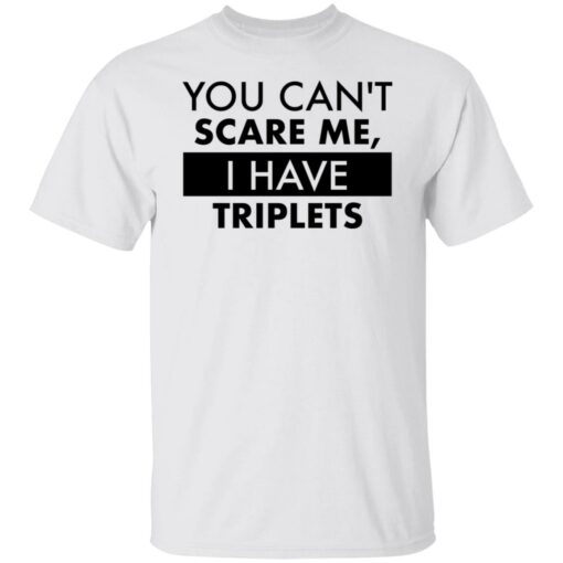 You can’t scare me i have triplets shirt